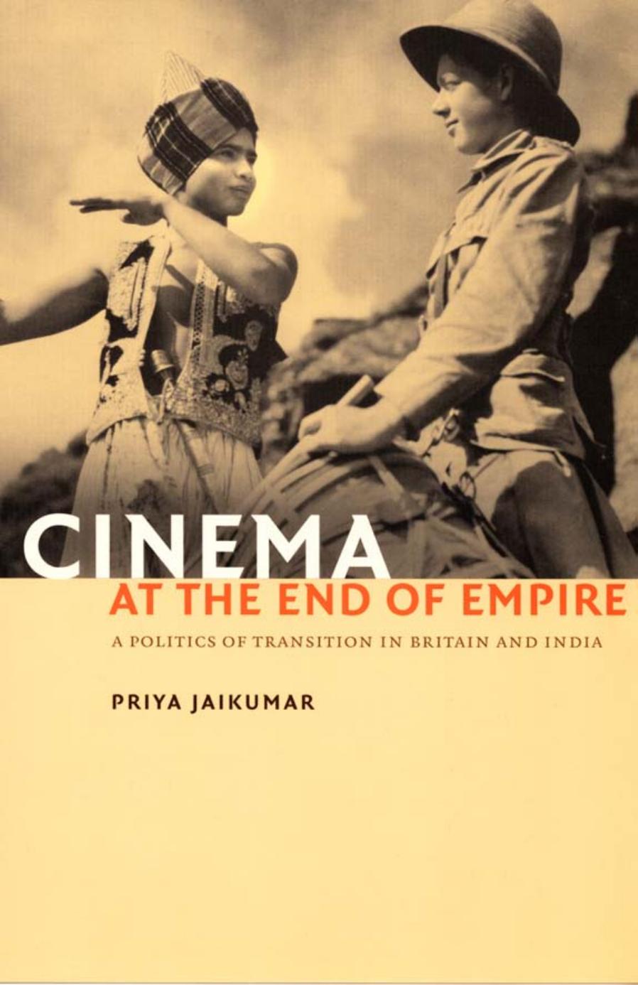Cinema at the End of Empire: A Politics of Transition in Britain and India by Priya Jaikumar