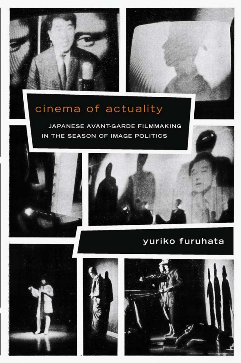 Cinema of Actuality: Japanese Avant-Garde Filmmaking in the Season of Image Politics by Yuriko Furuhata
