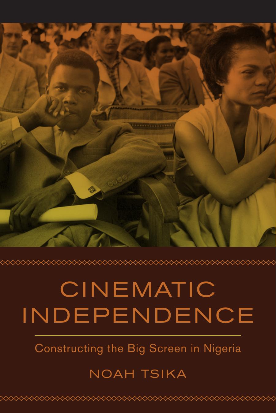 Cinematic Independence: Constructing the Big Screen in Nigeria by Noah Tsika