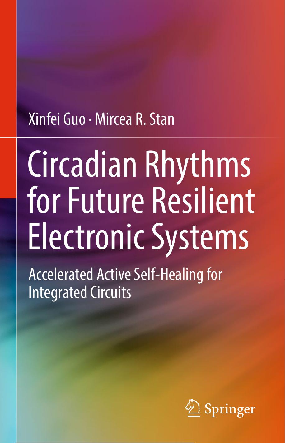 Circadian Rhythms for Future Resilient Electronic Systems: Accelerated Active Self-Healing for Integrated Circuits by Xinfei Guo Mircea R. Stan