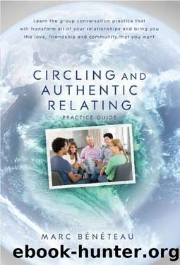 Circling and Authentic Relating Practice Guide: Learn the group conversation practice that will transform all of your relationships and bring you the love, friendship and community that you want by Marc Beneteau