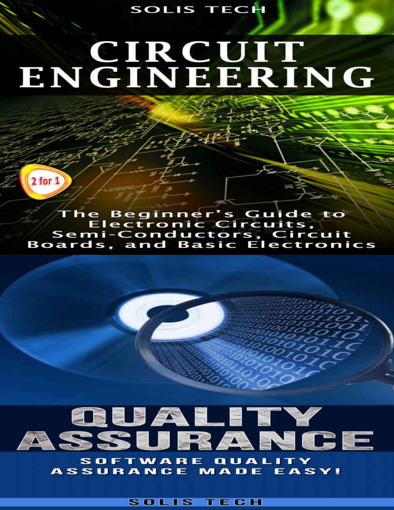 Circuit Engineering & Quality Assurance:The Beginnerâs Guide to Electronic Circuits, Semi-Conductors, Circuit Boards, and Basic Electronics & Software Quality Assurance Made Easy by Solis Tech