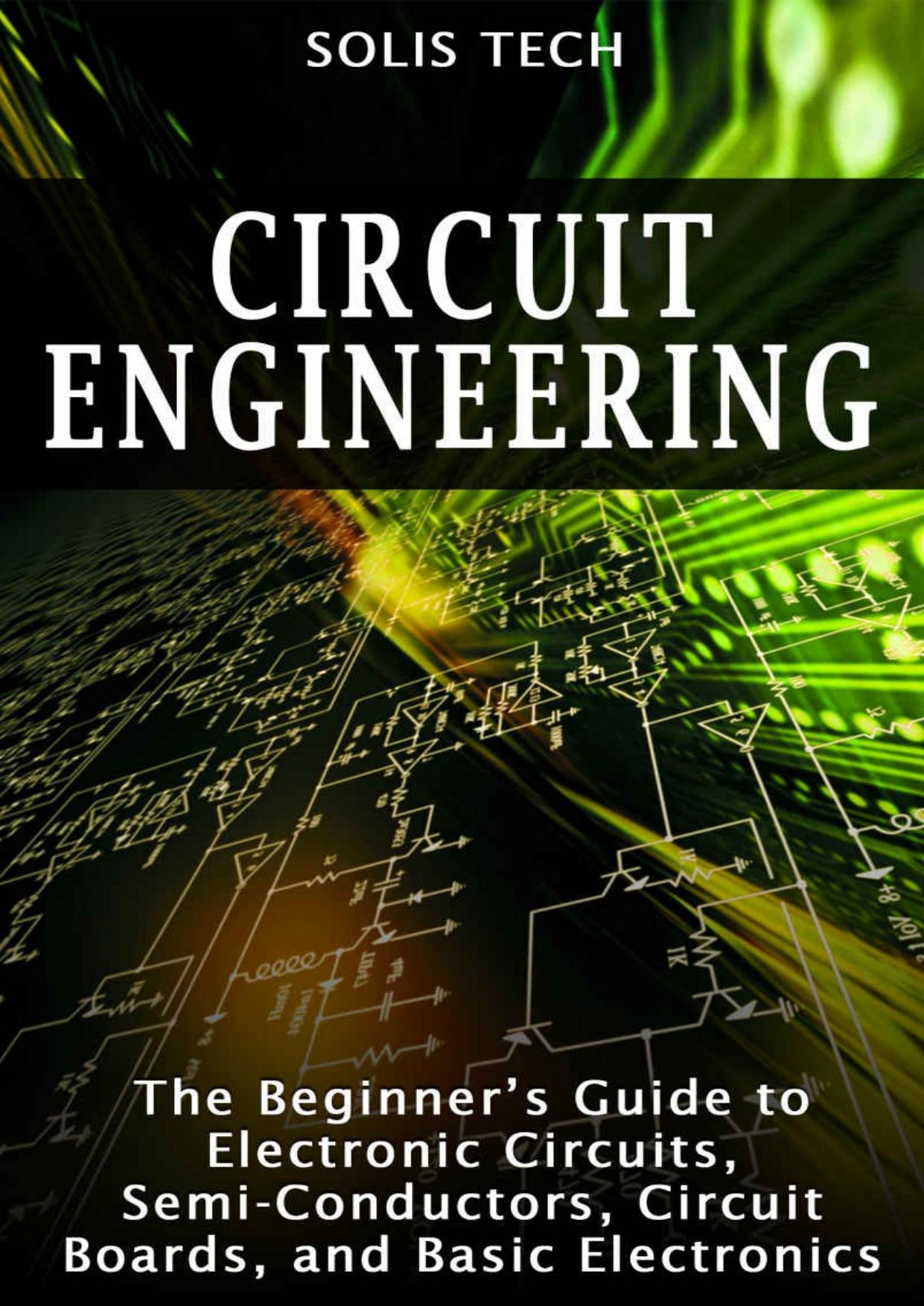 Circuit Engineering: The Beginnerâs Guide to Electronic Circuits, Semi-Conductors, Circuit Boards, and Basic Electronics by Solis Tech