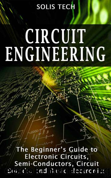 Circuit Engineering: The Beginner’s Guide to Electronic Circuits, Semi-Conductors, Circuit Boards, and Basic Electronics by Solis Tech
