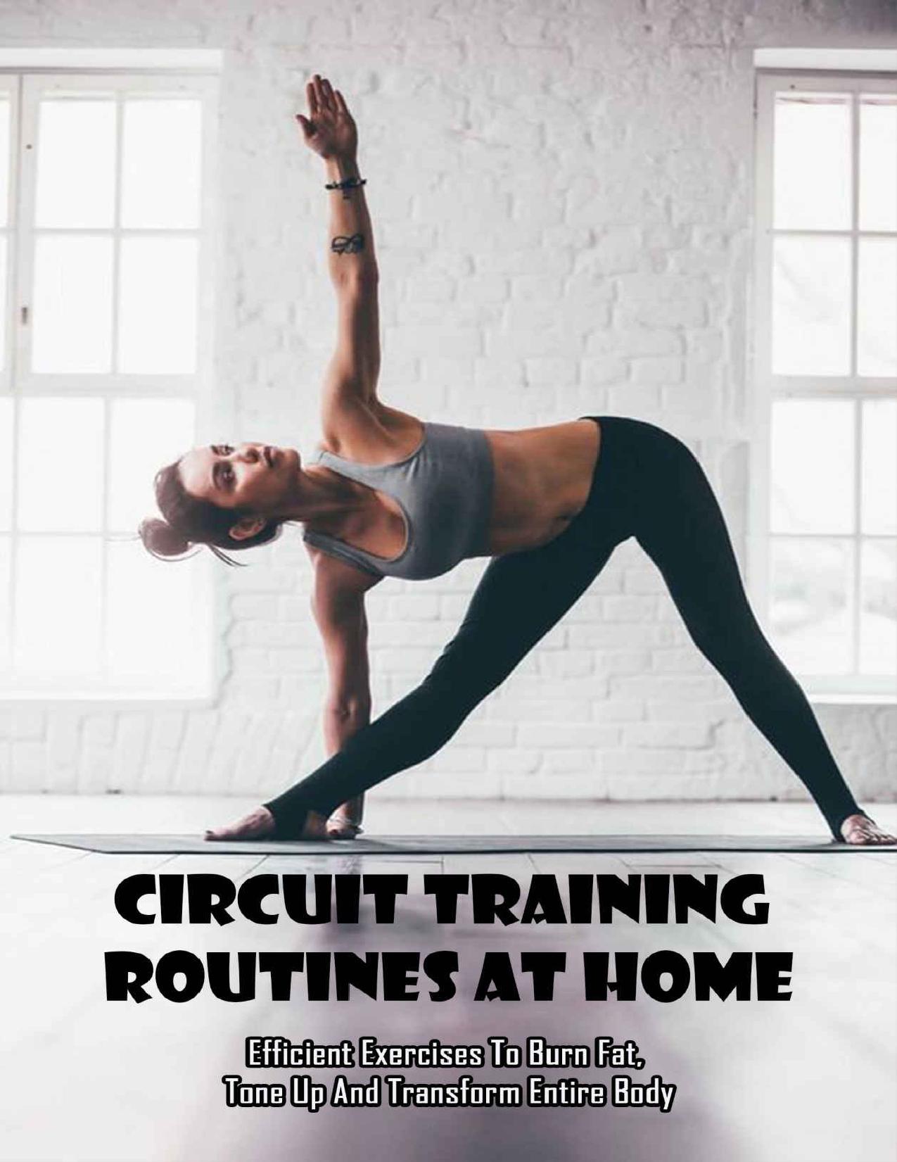 Circuit Training Routines At Home Efficient Exercises To Burn Fat, Tone Up And Transform Entire Body: Circuit Training Bodybuilding by Mcloud Pearlene