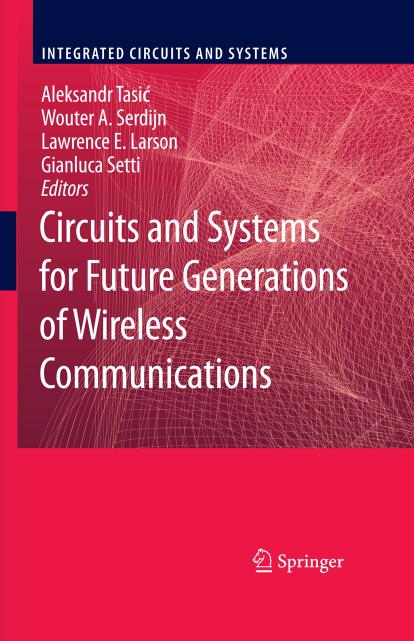 Circuits and Systems for Future Generations of Wireless Communications by Aleksandar Tasić Wouter A. Serdijn Lawrence E. Larson Gianluca Setti (eds.)