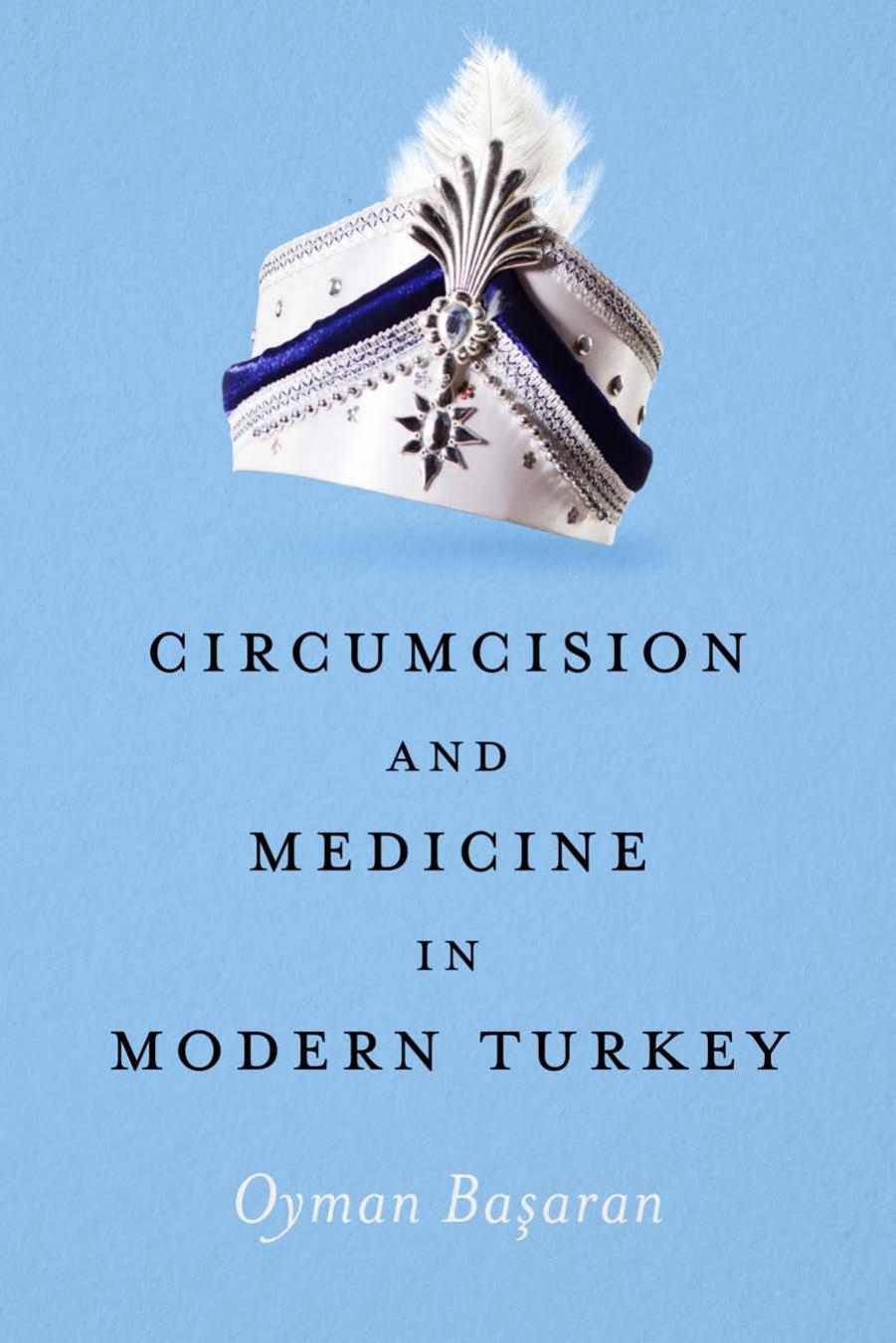 Circumcision and Medicine in Modern Turkey by Oyman Basaran