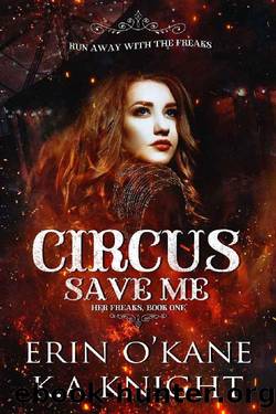 Circus Save Me (Her Freaks Book 1) by K.A Knight & Erin O'Kane
