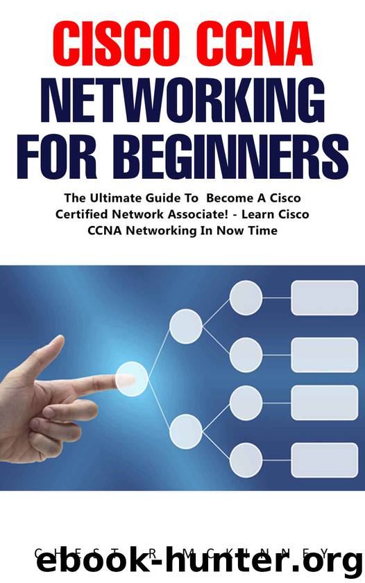 Cisco CCNA Networking For Beginners : The Ultimate Guide To Become A Cisco Certified Network Associate! - Learn Cisco CCNA Networking In Now Time! by Chester McKinney