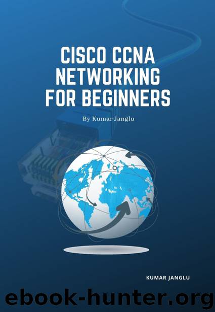 Cisco CCNA Networking for Beginners: By Kumar Janglu by Janglu Kumar & Janglu Kumar