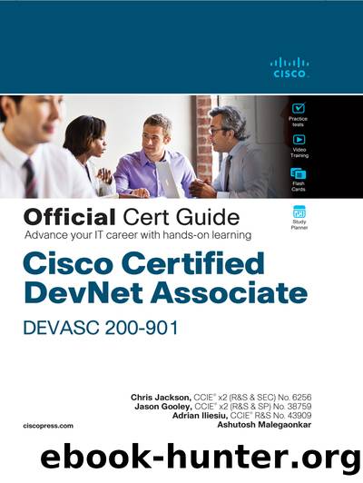 Cisco Certified DevNet Associate DEVASC 200-901 Official Cert Guide by Chris Jackson & Adrian Iliesiu & Ashutosh Malegaonkar & Jason Gooley