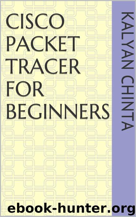Cisco Packet Tracer for Beginners by kalyan chinta