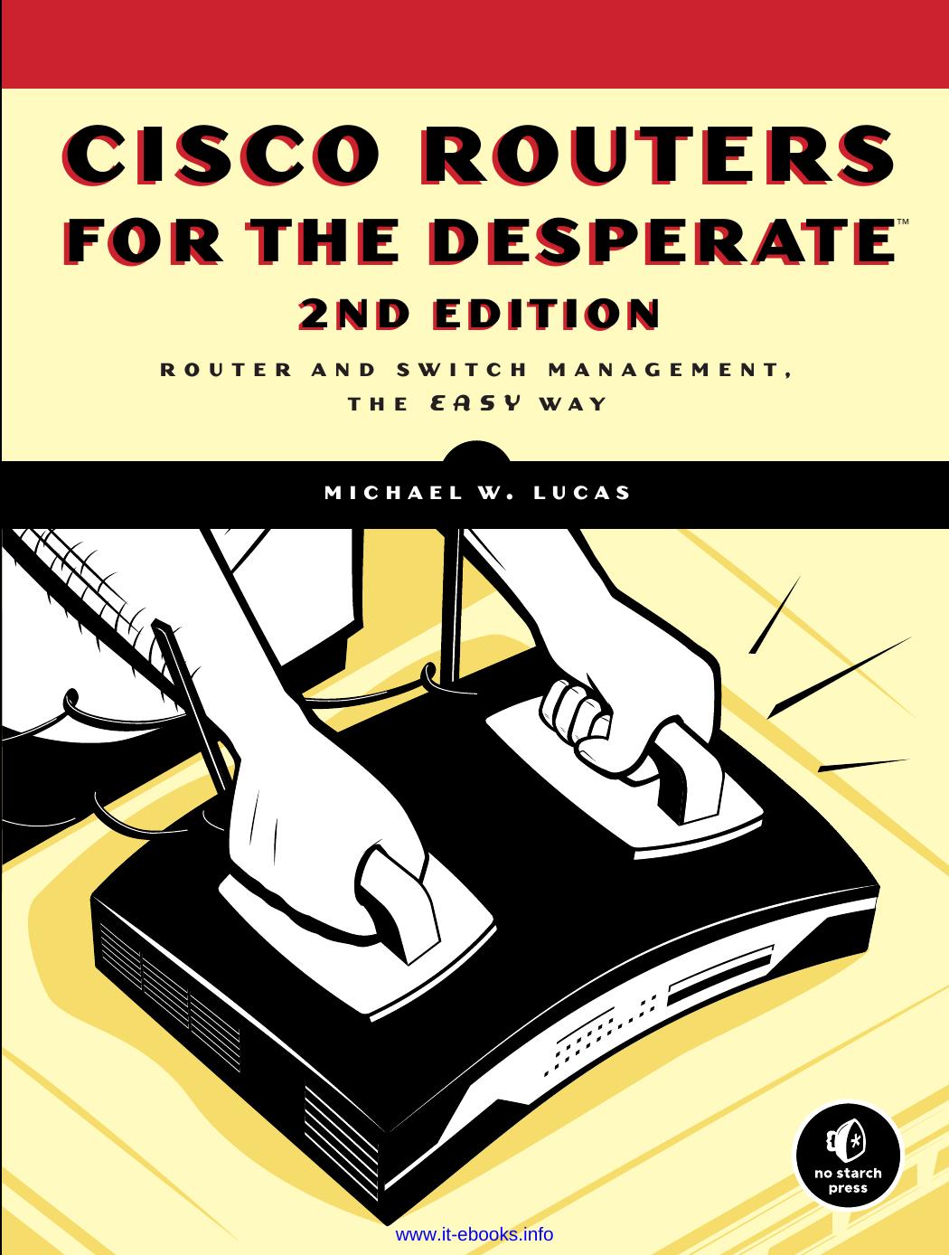 Cisco Routers for the Desperate, 2nd Edition: Router and Switch Management, the Easy Way by Michael W. Lucas