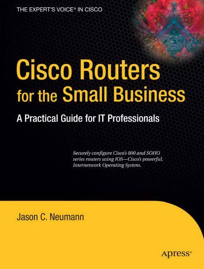 Cisco Routers for the Small Business: A Practical Guide for IT Professionals by Jason Neumann