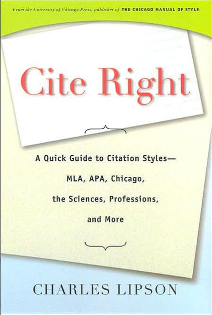 Cite Right: A Quick Guide to Citation Styles--MLA, APA, Chicago, the Sciences, Professions, and More (Chicago Guides to Writing, Editing, and Publishing) by Charles Lipson