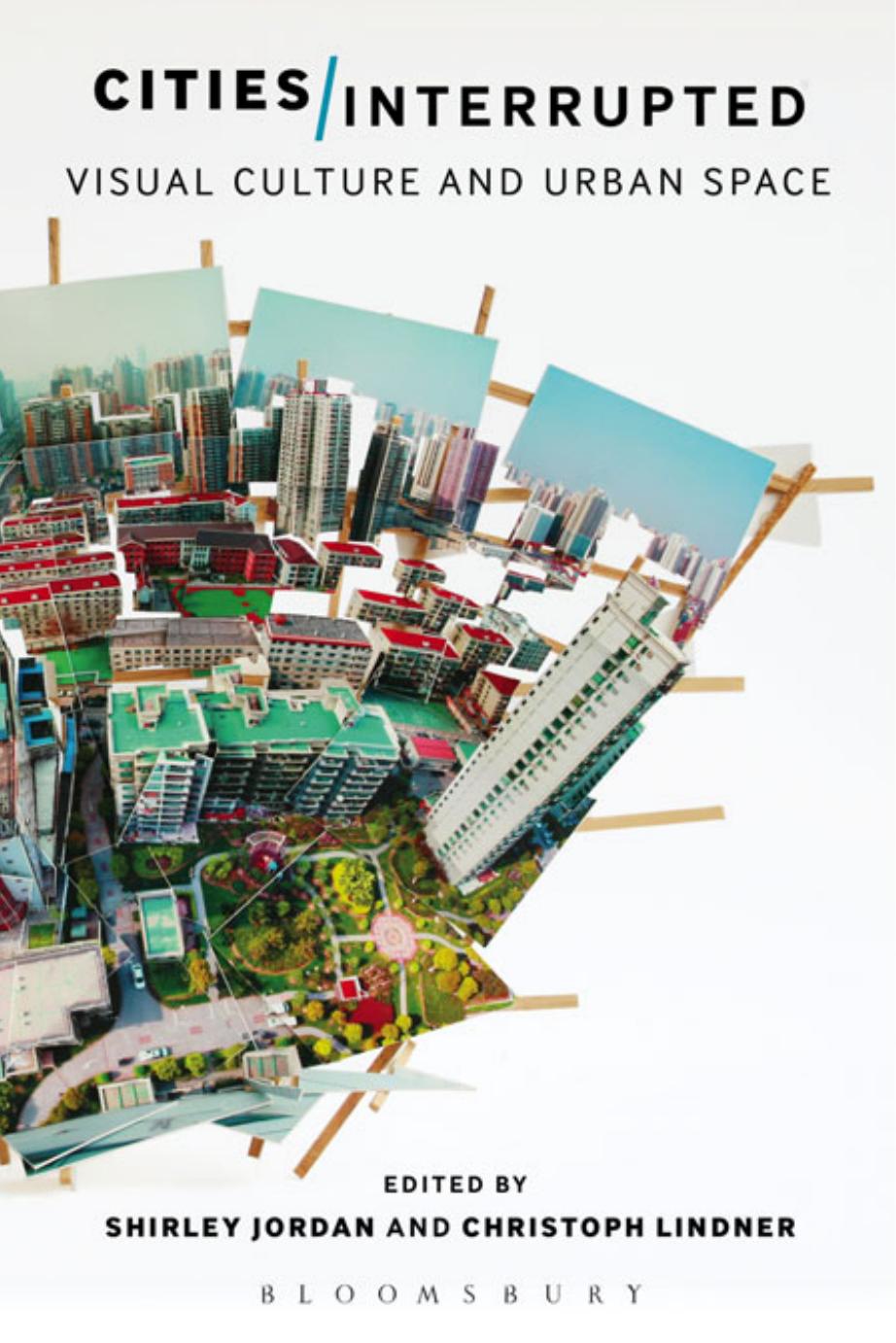 Cities Interrupted: Visual culture and urban space by Shirley Jordan; Christoph Lindner (editors)