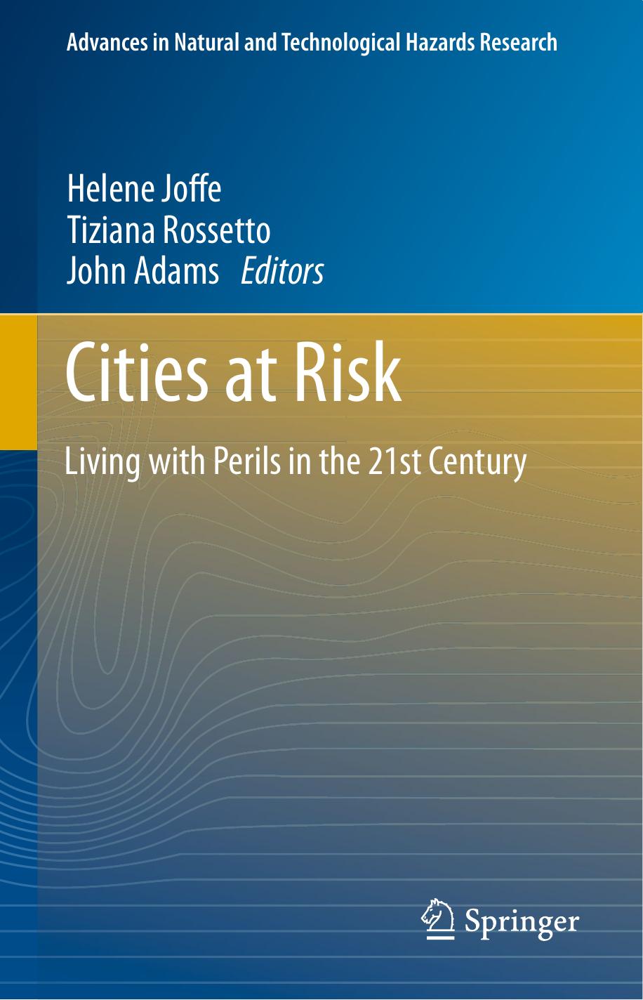 Cities at Risk: Living with Perils in the 21st Century by Tiziana Rossetto (auth.) Helene Joffe Tiziana Rossetto John Adams (eds.)