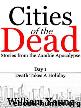 Cities of the Dead: Stories from the Zombie Apocalypse (Day 1) by William Young