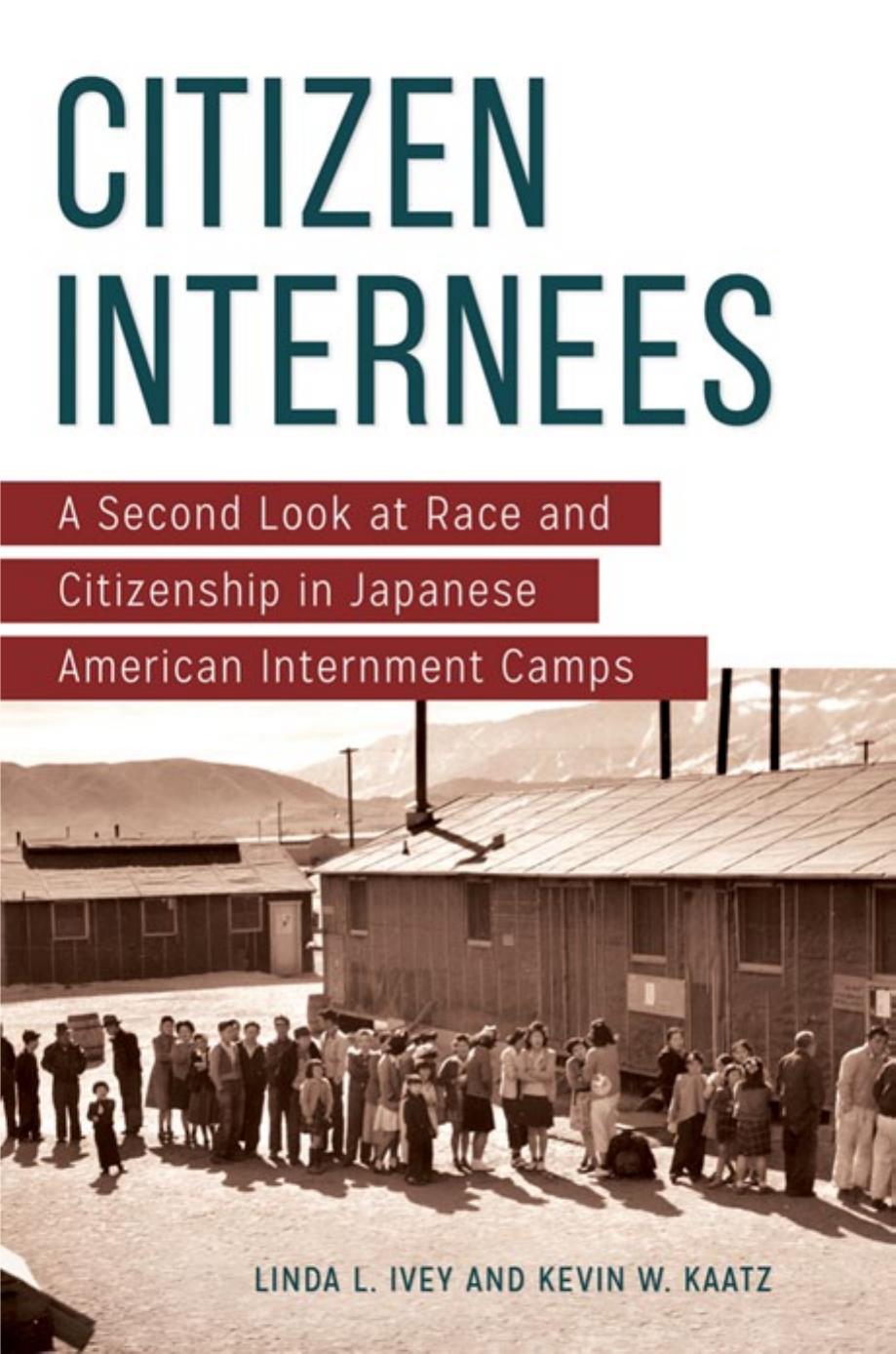 Citizen Internees: A Second Look at Race and Citizenship in Japanese American Internment Camps by Linda L. Ivey Kevin W. Kaatz