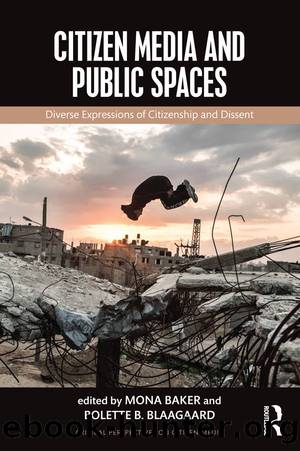 Citizen Media and Public Spaces (Critical Perspectives on Citizen Media) by Mona Baker and Bolette B. Blaagaard