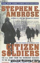 Citizen Soldiers: U.S. Army From the Normandy Beaches to the Bulge to the Surrender of Germany, June 7, 1944-May 7, 1945 by Stephen E. Ambrose