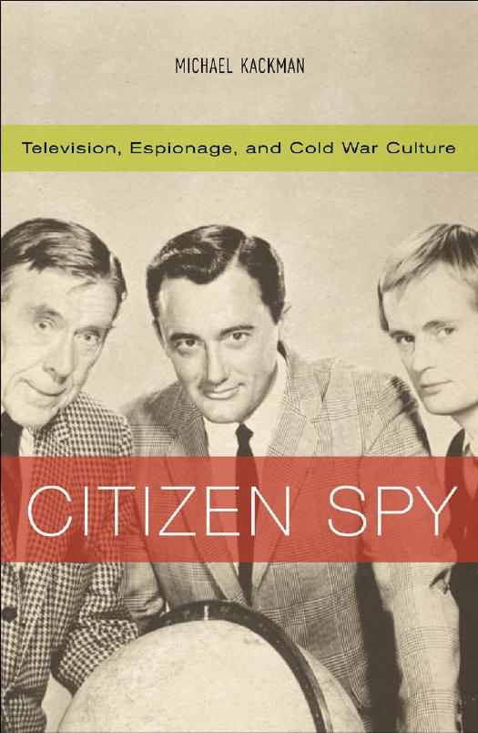 Citizen Spy: Television, Espionage, and Cold War Culture (Commerce and Mass Culture) by Michael Kackman