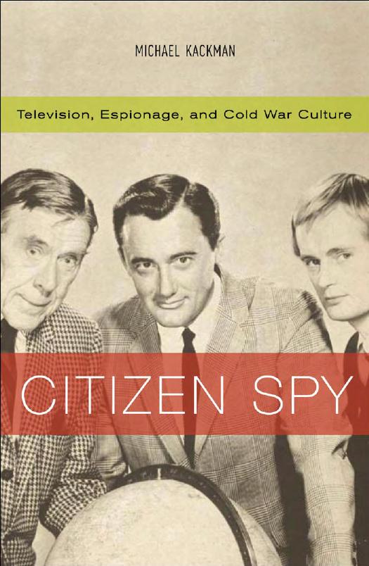 Citizen Spy: Television, Espionage, and Cold War Culture by Michael Kackman