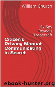 Citizen's Privacy Manual: Communicating in Secret: Ex-Spy Reveals Tradecraft by William Church