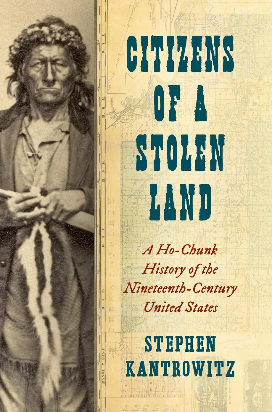 Citizens of a Stolen Land: A Ho-Chunk History of the Nineteenth-Century United States by Stephen Kantrowitz