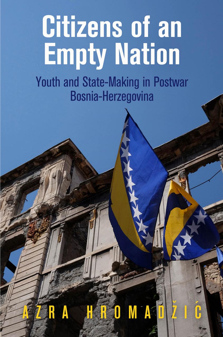 Citizens of an Empty Nation: Youth and State-Making in Postwar Bosnia-Herzegovina by By Azra Hromadžic