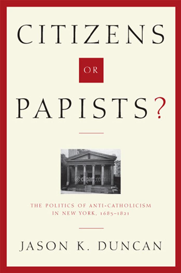 Citizens or Papists?: The Politics of Anti-Catholicism in New York, 1685–1821 (Hudson Valley Heritage) by Jason Duncan