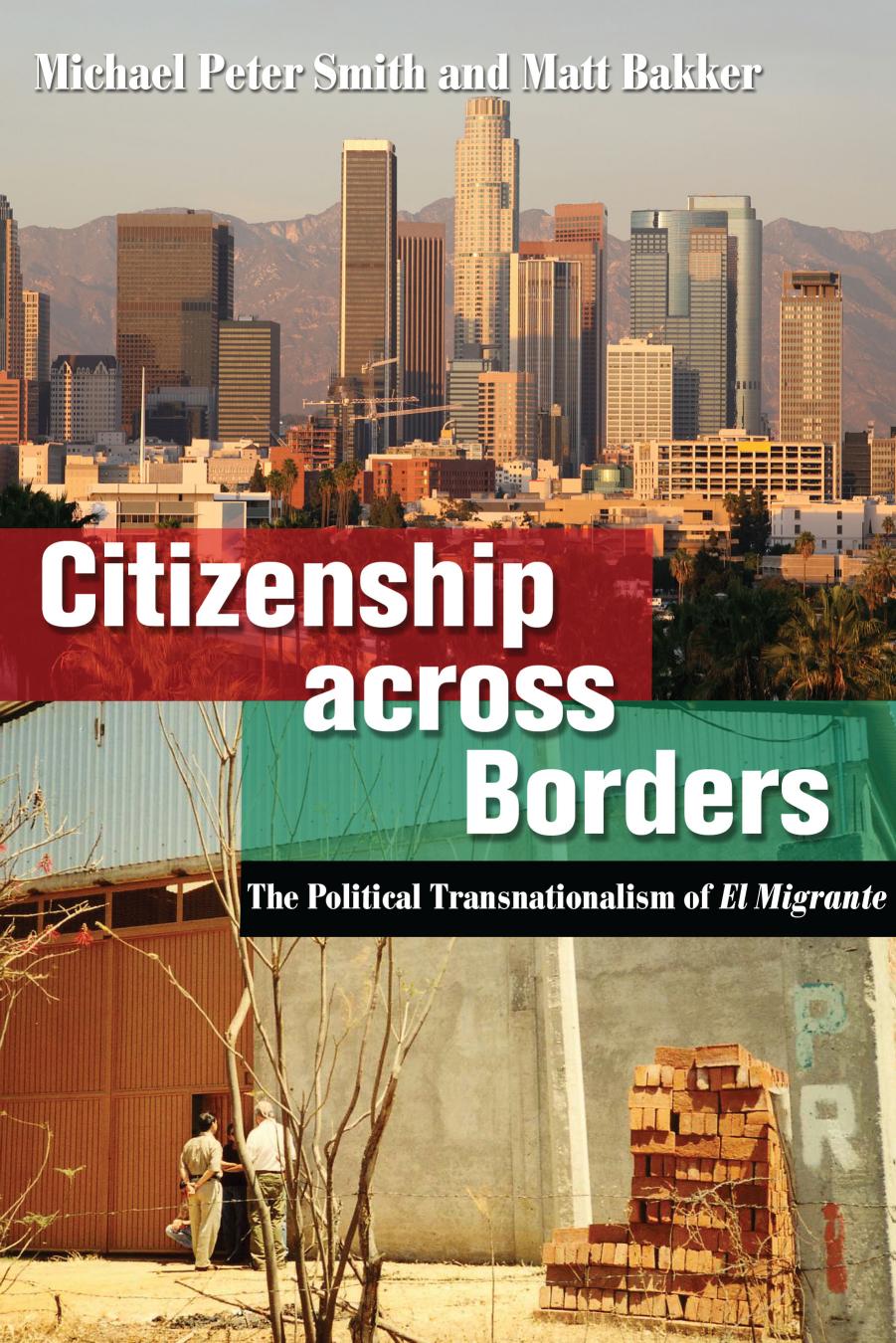 Citizenship across Borders: The Political Transnationalism of El Migrante by Michael Peter Smith Matt Bakker