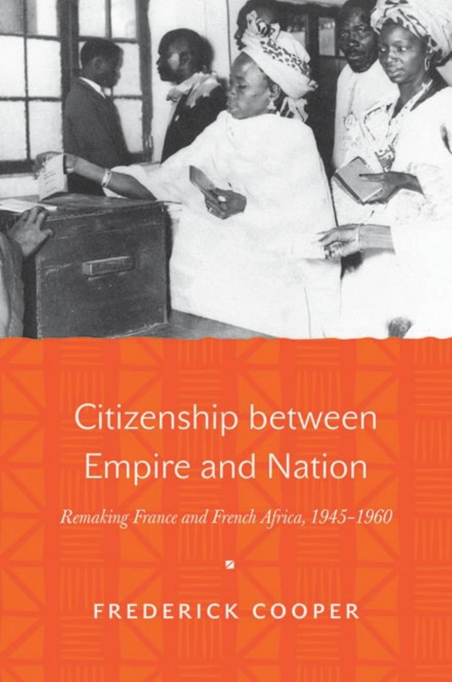 Citizenship between Empire and Nation: Remaking France and French Africa, 1945-1960 by Frederick Cooper