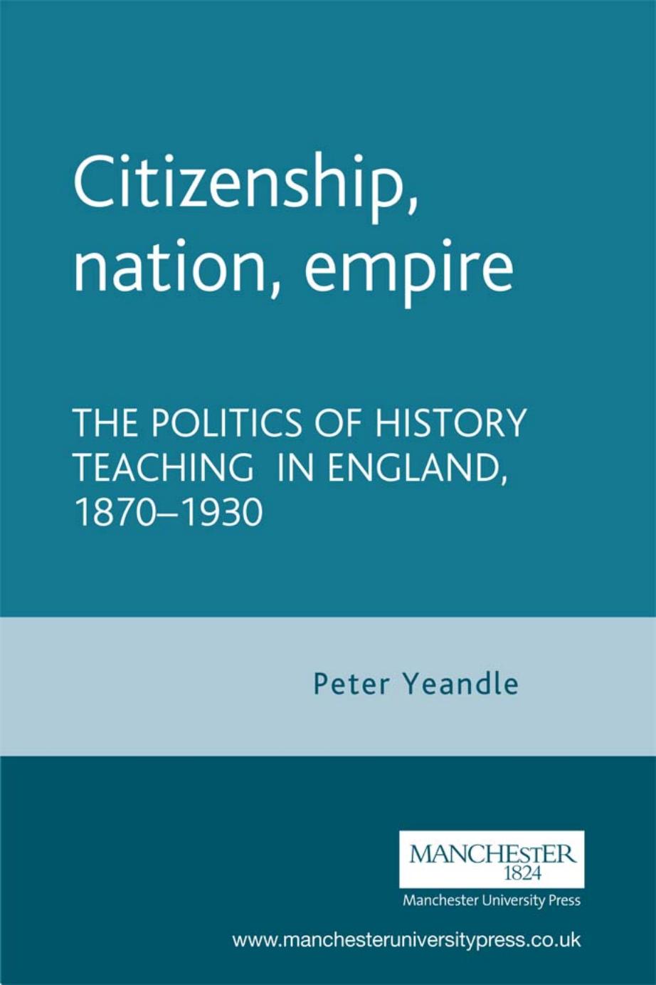 Citizenship, nation, empire: The politics of history teaching in England, 1870â1930 by Peter Yeandle