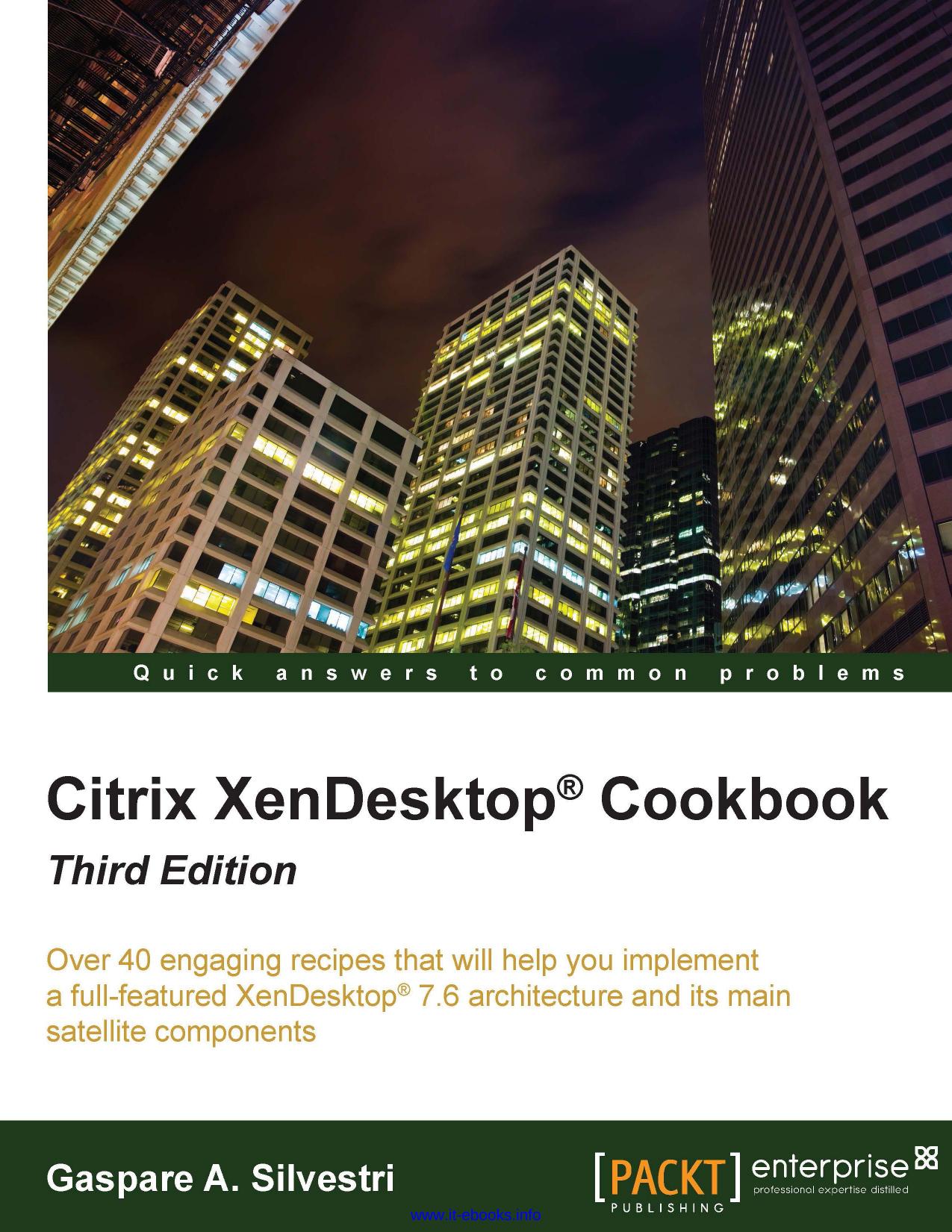 Citrix XenDesktop Cookbook, 3rd Edition: Over 40 engaging recipes that will help you implement a full-featured XenDesktopÂ® 7.6 architecture and its main satellite components by Gaspare A. Silvestri