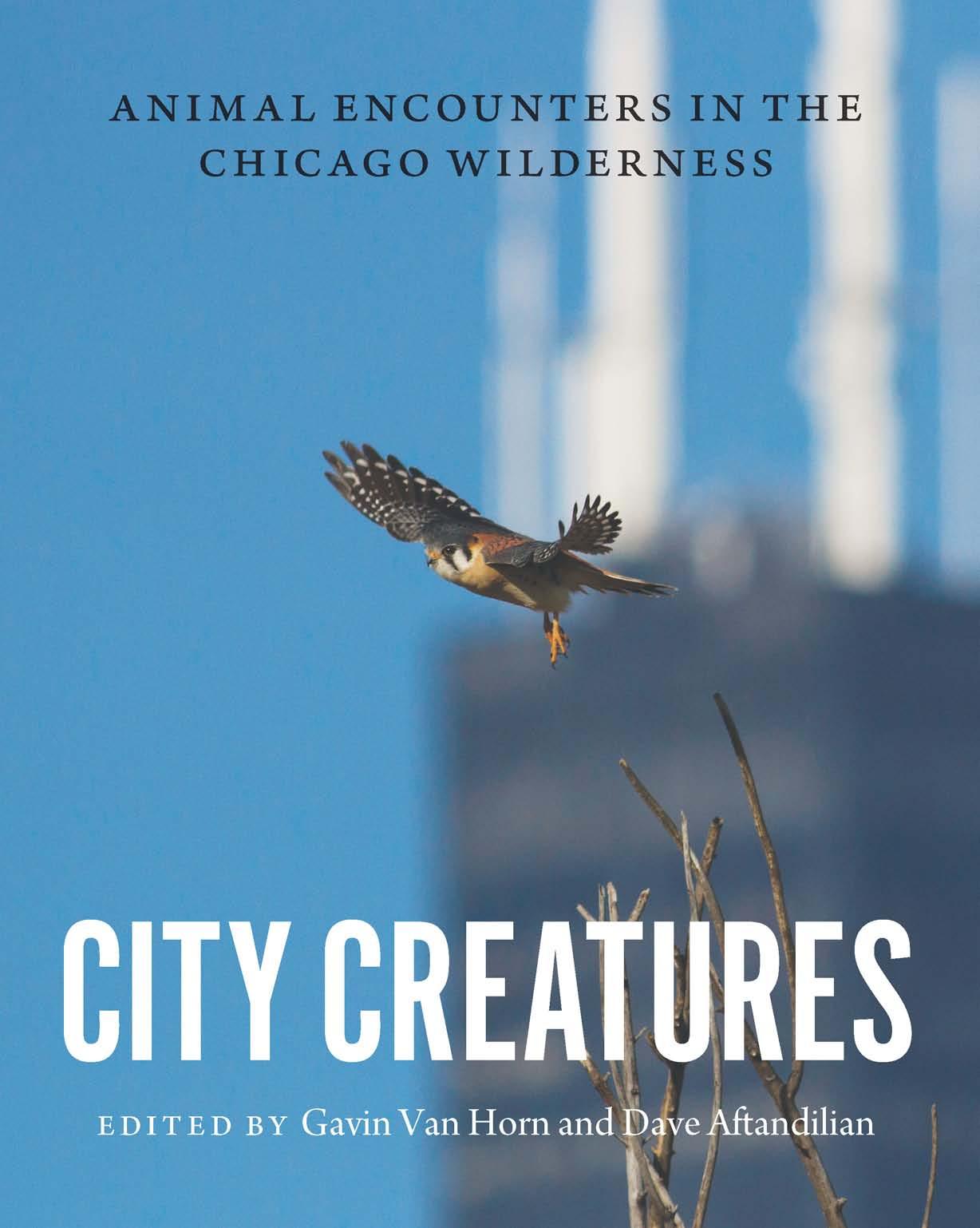City Creatures: Animal Encounters in the Chicago Wilderness by Gavin Van Horn and Dave Aftandilian (Editors)