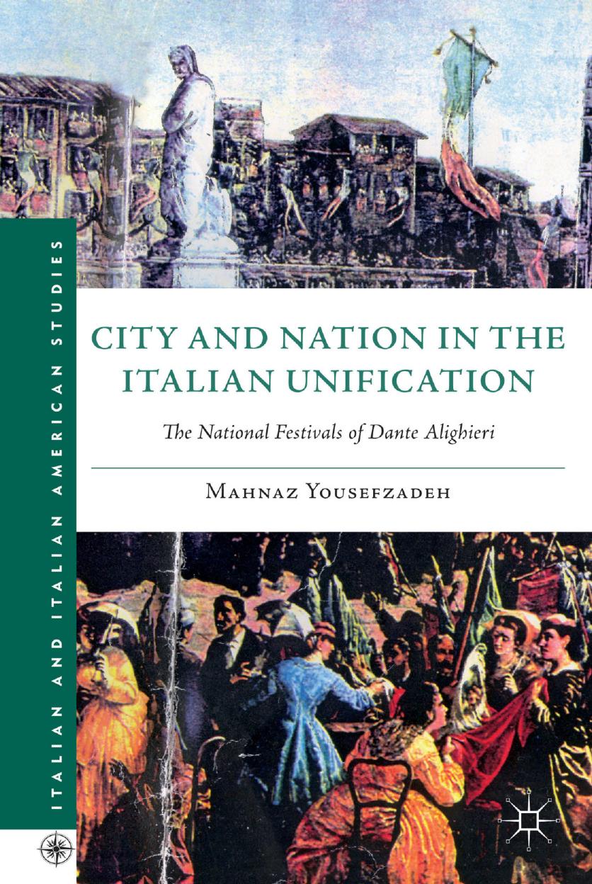 City and Nation in the Italian Unification: The National Festivals of Dante Alighieri by Mahnaz Yousefzadeh (auth.)