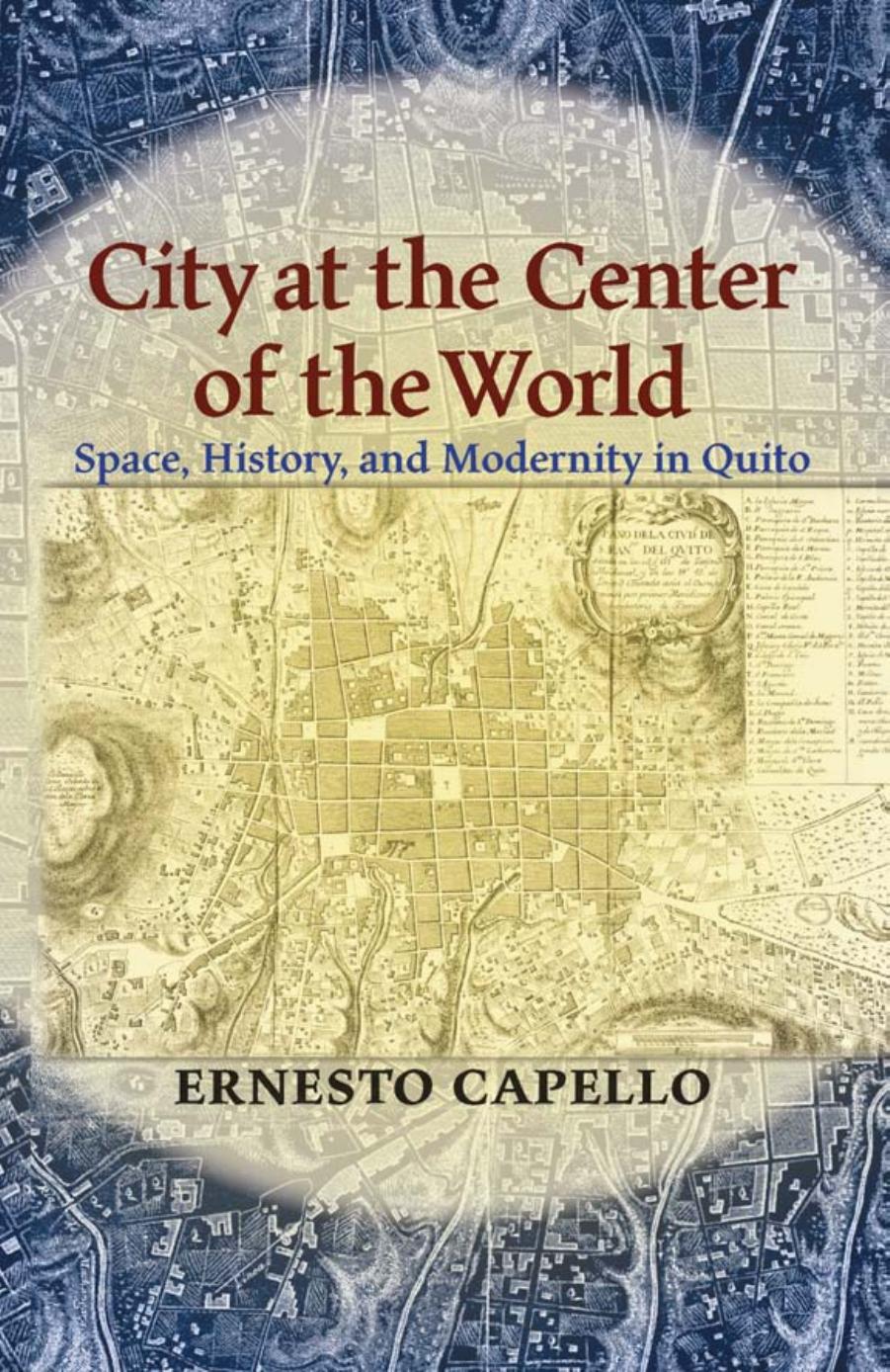 City at the Center of the World : Space, History, and Modernity in Quito by Ernesto Capello