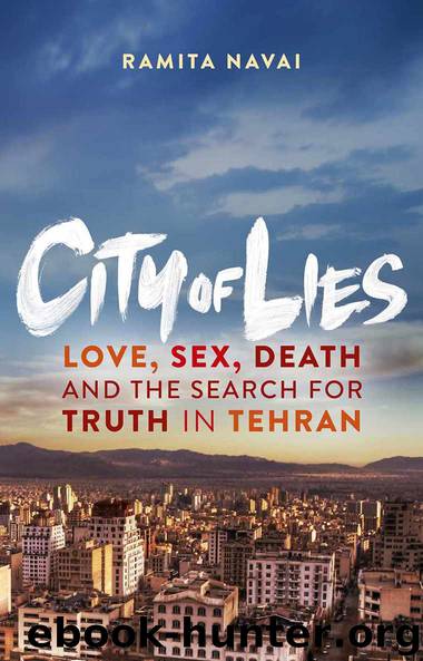 City of Lies Love, Sex, Death, and the Search for Truth in Tehran by Ramita Navai