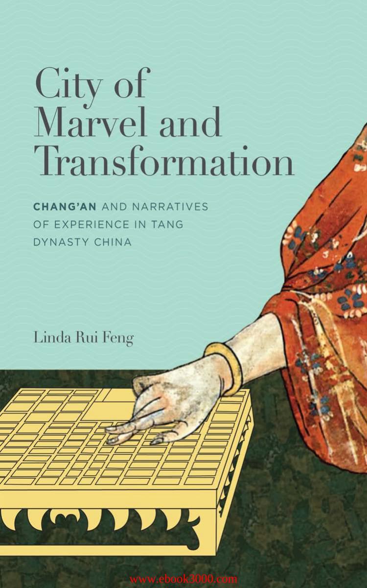 City of Marvel and Transformation: Chang'an and Narratives of Experience in Tang Dynasty China by Unknow