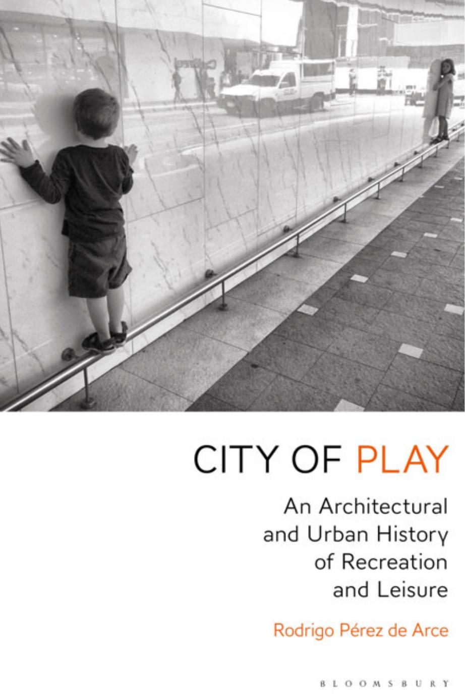 City of Play: An Architectural and Urban History of Recreation and Leisure by Rodrigo Pérez de Arce