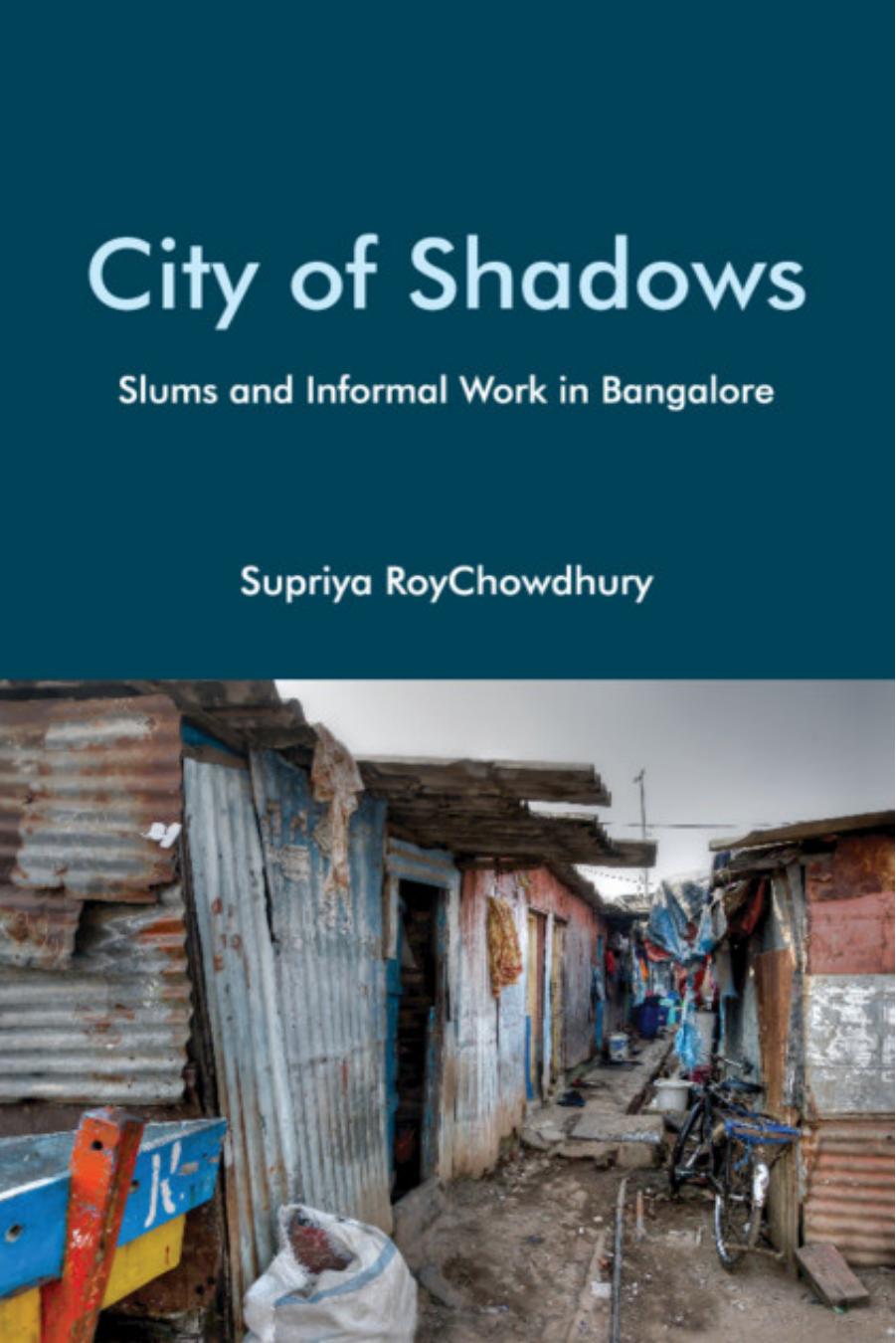 City of Shadows: Slums and Informal Work in Bangalore by Supriya RoyChowdhury