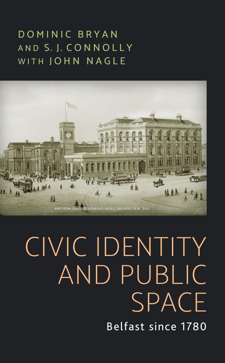 Civic Identity and Public Space : Belfast Since 1780 by Dominic Bryan; Sean J. Connolly; John Nagle