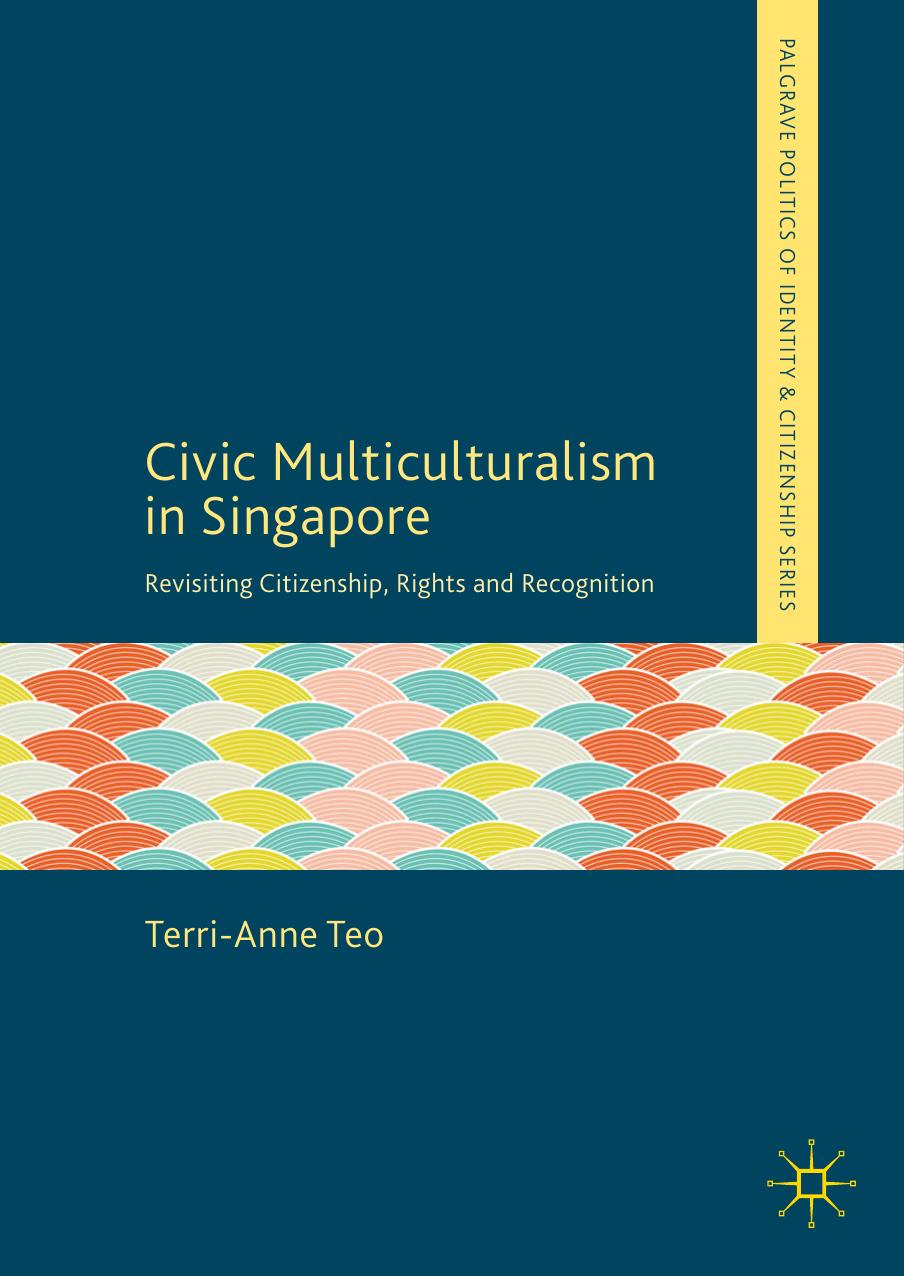 Civic Multiculturalism in Singapore: Revisiting Citizenship, Rights and Recognition by Terri-Anne Teo