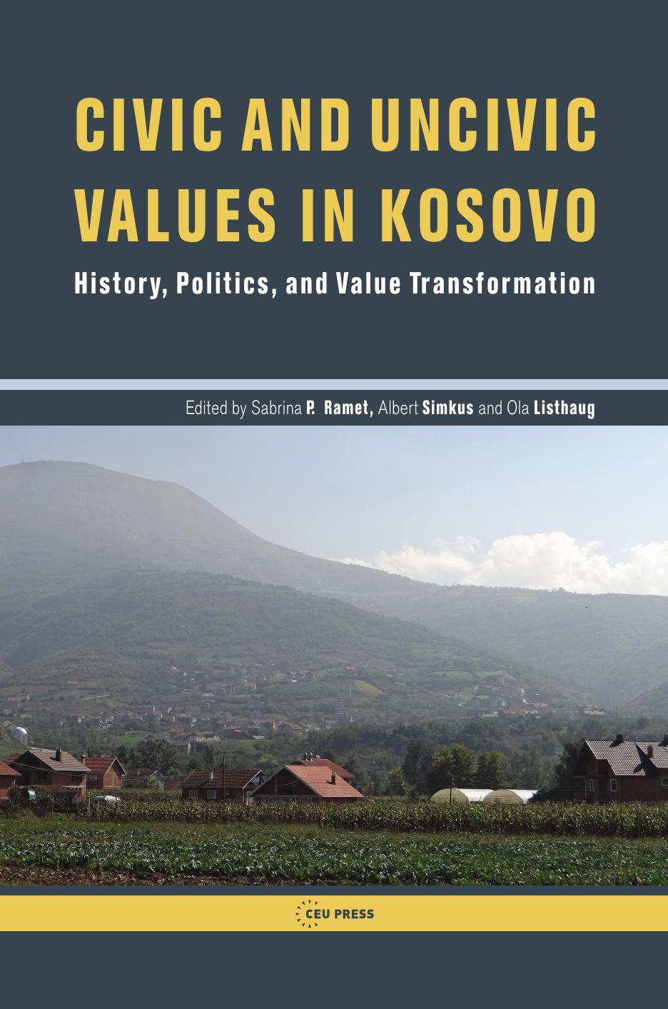 Civic and uncivic values in Kosovo: History, politics, and value transformation by Edited by Sabrina P. Ramet Albert Simkus & Ola Listhaug
