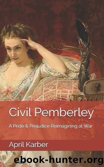 Civil Pemberley: A Pride & Prejudice Reimagining at War by April Karber