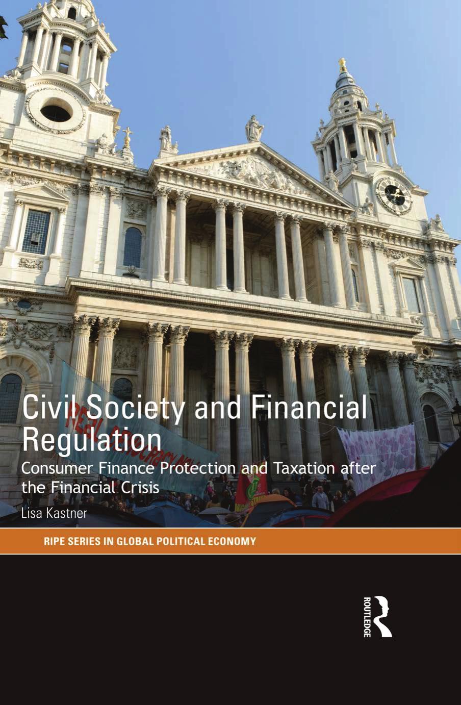 Civil Society and Financial Regulation: Consumer Finance Protection and Taxation After the Financial Crisis by Lisa Kastner