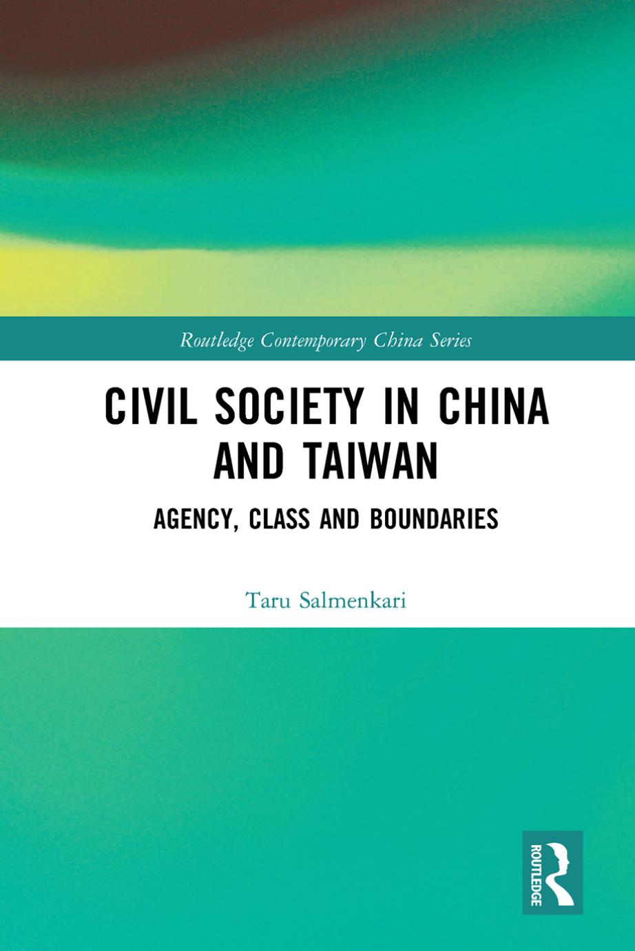 Civil Society in China and Taiwan: Agency, Class and Boundaries by Taru Salmenkari