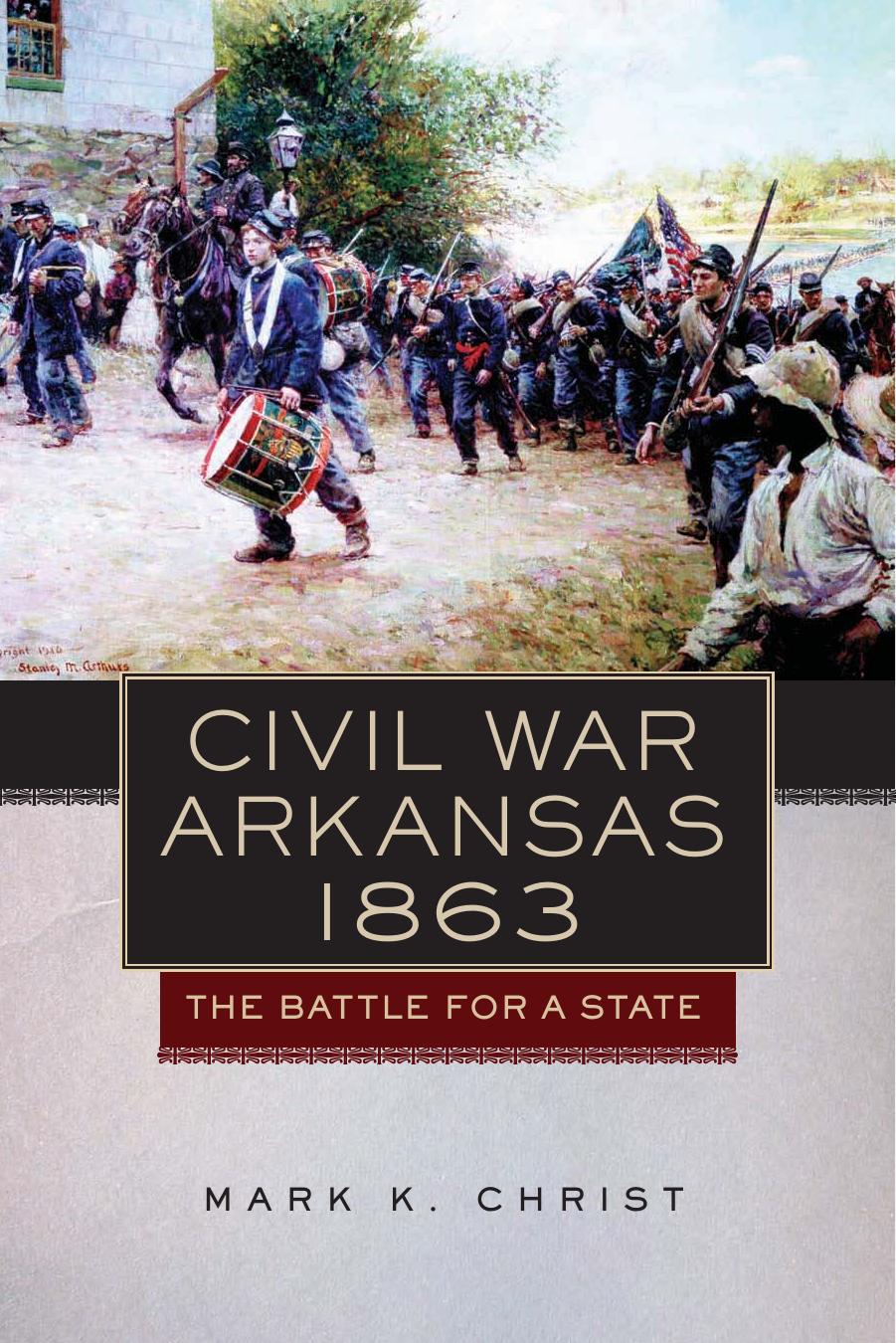 Civil War Arkansas, 1863: The Battle for a State by Mark K. Christ