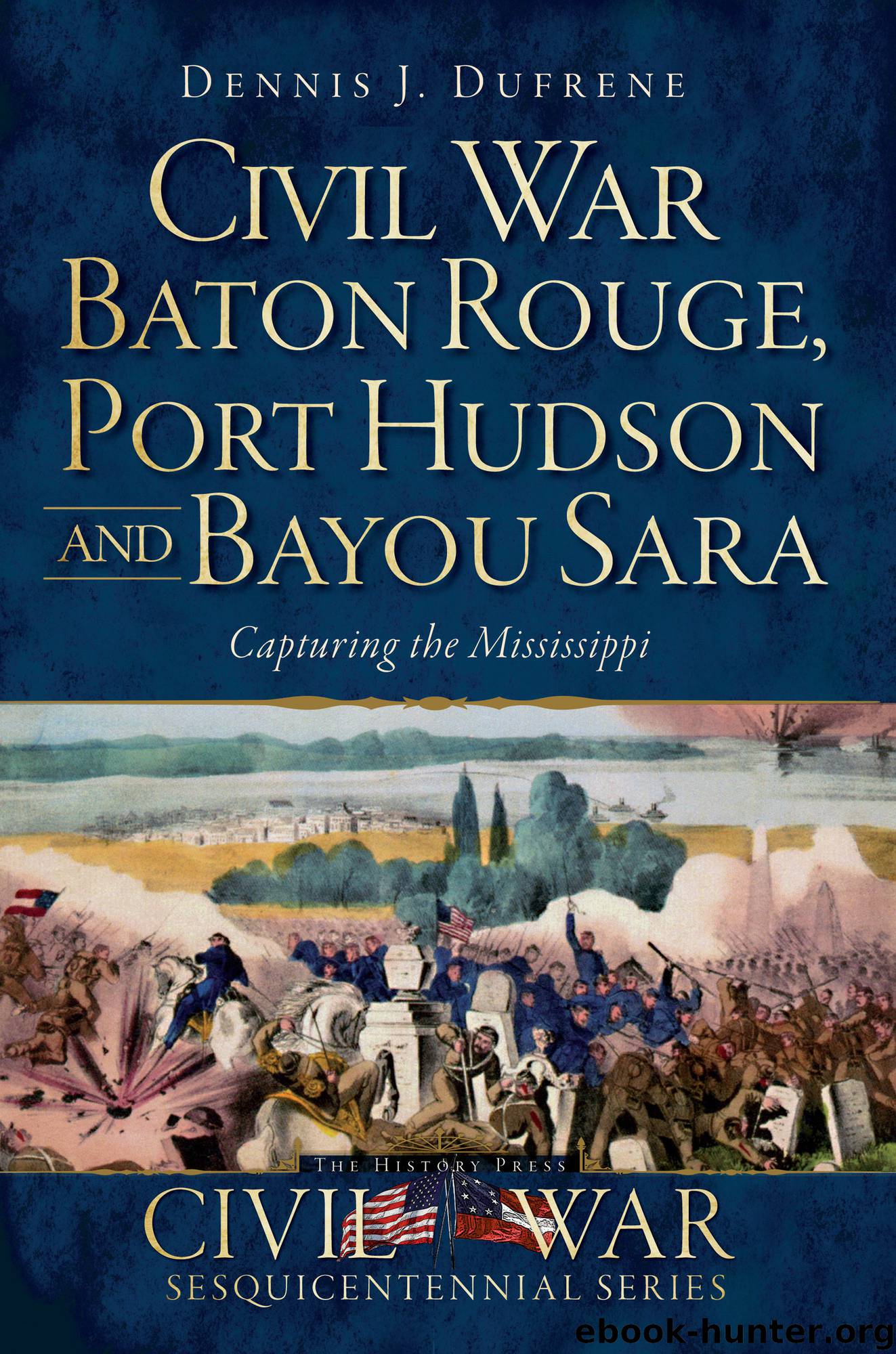 Civil War Baton Rouge, Port Hudson and Bayou Sara by Dennis J. Dufrene